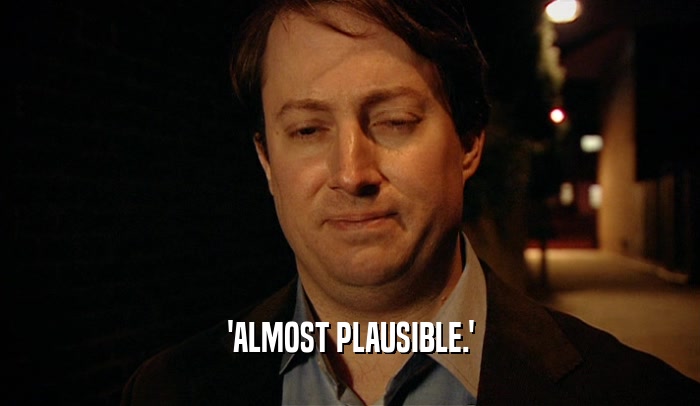 'ALMOST PLAUSIBLE.'  