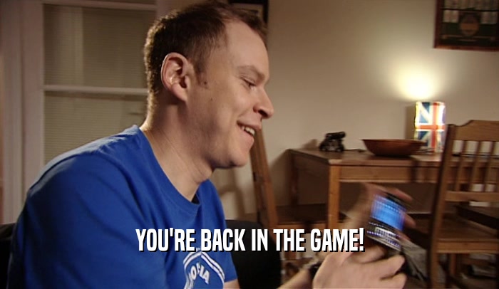 YOU'RE BACK IN THE GAME!  