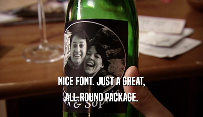 NICE FONT. JUST A GREAT, ALL-ROUND PACKAGE. 