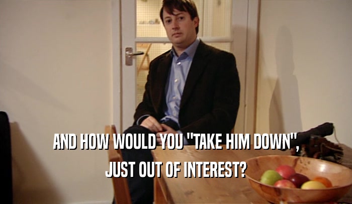 AND HOW WOULD YOU 