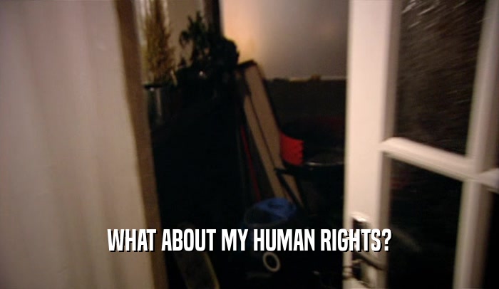 WHAT ABOUT MY HUMAN RIGHTS?  