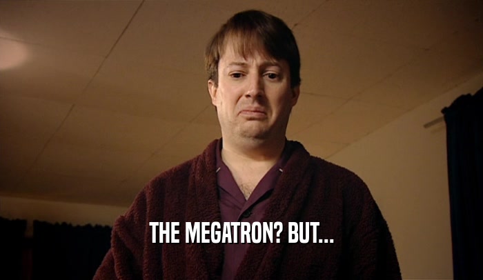 THE MEGATRON? BUT...  