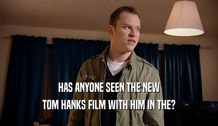 HAS ANYONE SEEN THE NEW TOM HANKS FILM WITH HIM IN THE? 