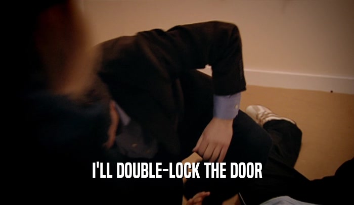 I'LL DOUBLE-LOCK THE DOOR  