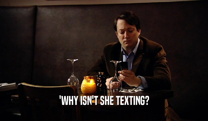 'WHY ISN'T SHE TEXTING?  