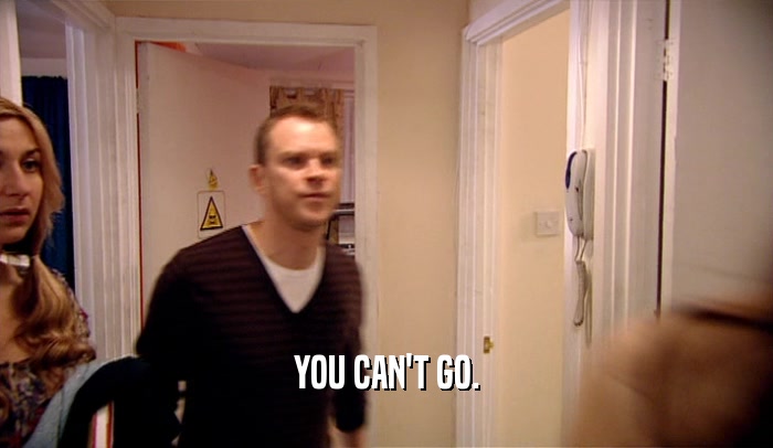 YOU CAN'T GO.  