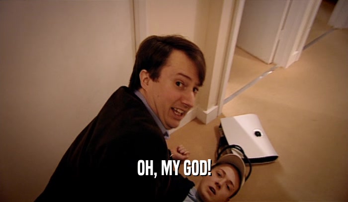OH, MY GOD!  