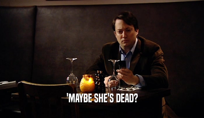 'MAYBE SHE'S DEAD?  