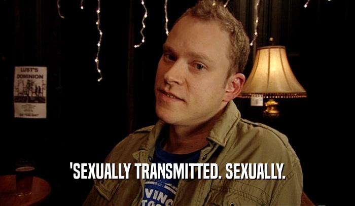 'SEXUALLY TRANSMITTED. SEXUALLY.  