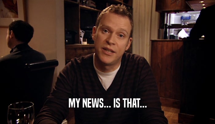 MY NEWS... IS THAT...  