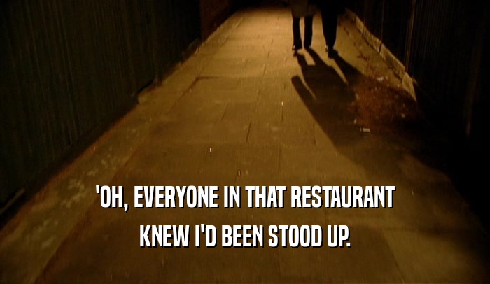 'OH, EVERYONE IN THAT RESTAURANT KNEW I'D BEEN STOOD UP. 