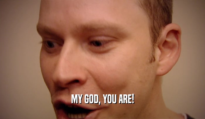 MY GOD, YOU ARE!  