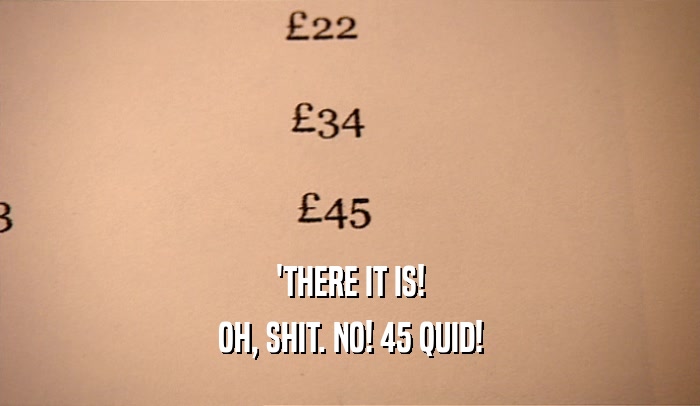 'THERE IT IS! OH, SHIT. NO! 45 QUID! 