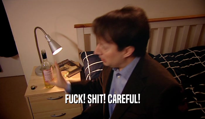 FUCK! SHIT! CAREFUL!  