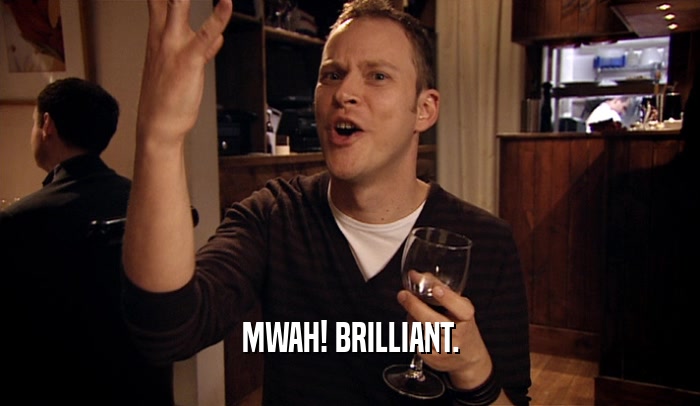 MWAH! BRILLIANT.  