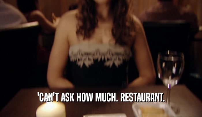 'CAN'T ASK HOW MUCH. RESTAURANT.  