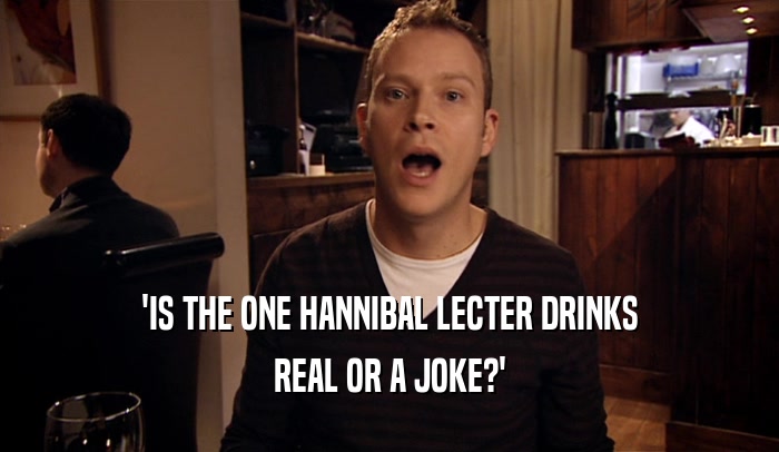 'IS THE ONE HANNIBAL LECTER DRINKS REAL OR A JOKE?' 
