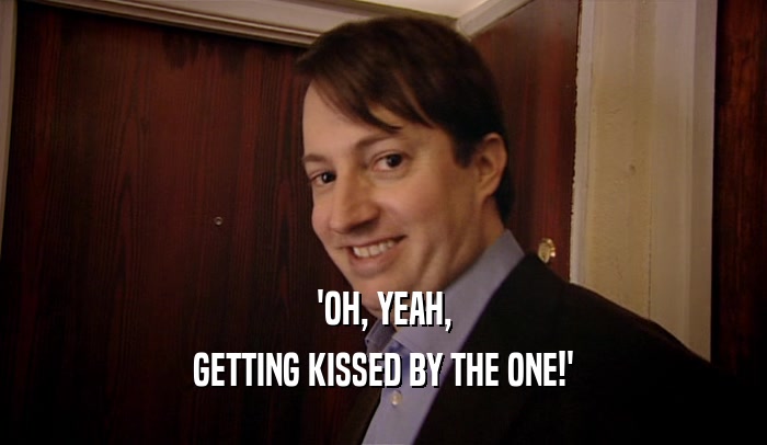 'OH, YEAH, GETTING KISSED BY THE ONE!' 