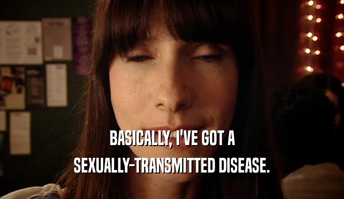 BASICALLY, I'VE GOT A SEXUALLY-TRANSMITTED DISEASE. 
