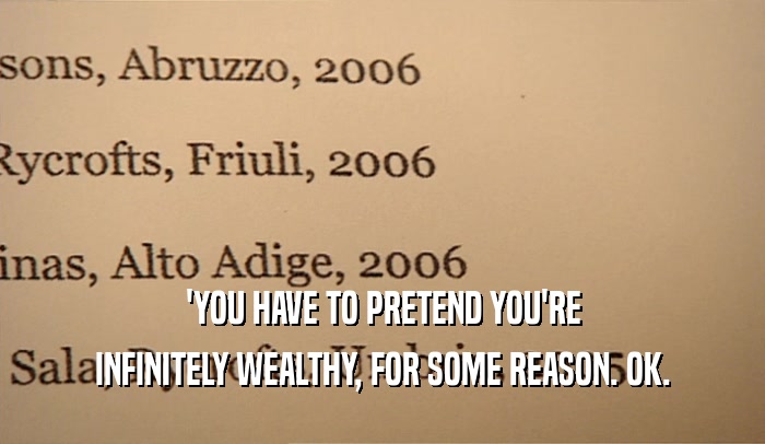 'YOU HAVE TO PRETEND YOU'RE INFINITELY WEALTHY, FOR SOME REASON. OK. 
