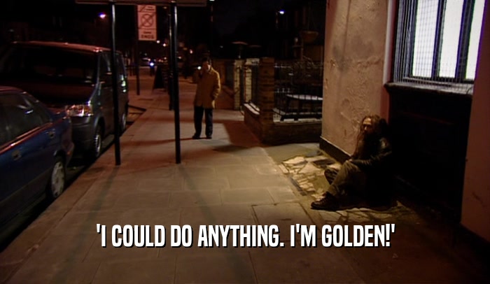 'I COULD DO ANYTHING. I'M GOLDEN!'  