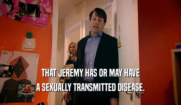 THAT JEREMY HAS OR MAY HAVE A SEXUALLY TRANSMITTED DISEASE. 