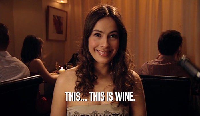 THIS... THIS IS WINE.  