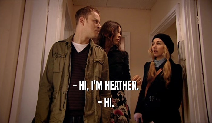 - HI, I'M HEATHER. - HI. 