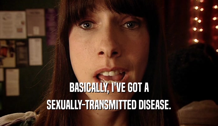 BASICALLY, I'VE GOT A SEXUALLY-TRANSMITTED DISEASE. 