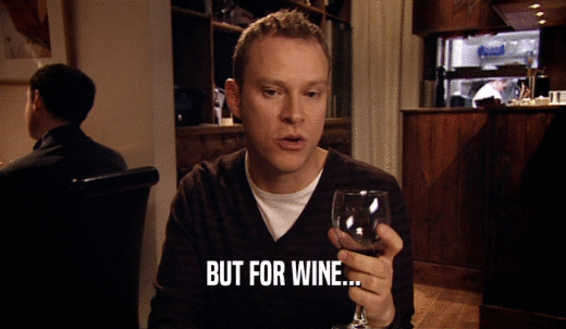 BUT FOR WINE...  