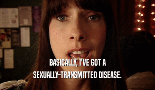 BASICALLY, I'VE GOT A SEXUALLY-TRANSMITTED DISEASE. 
