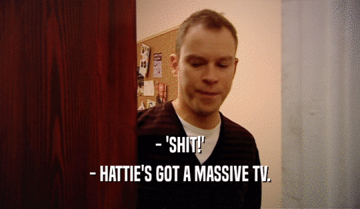 - 'SHIT!' - HATTIE'S GOT A MASSIVE TV. 