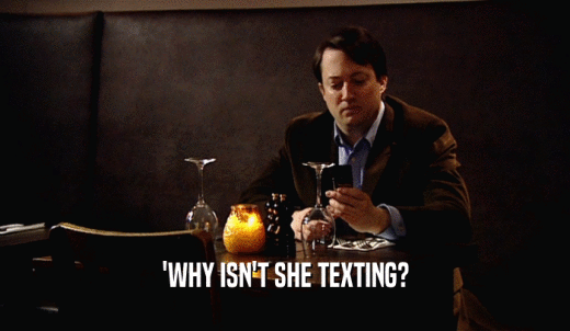 'WHY ISN'T SHE TEXTING?  