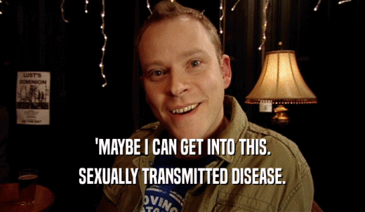 'MAYBE I CAN GET INTO THIS. SEXUALLY TRANSMITTED DISEASE. 