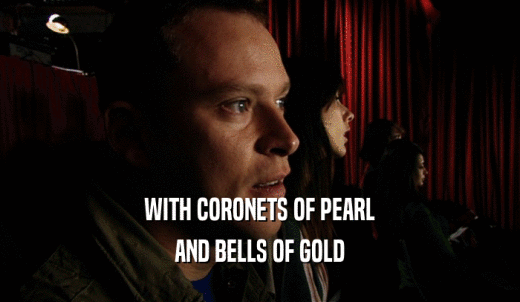 WITH CORONETS OF PEARL AND BELLS OF GOLD 