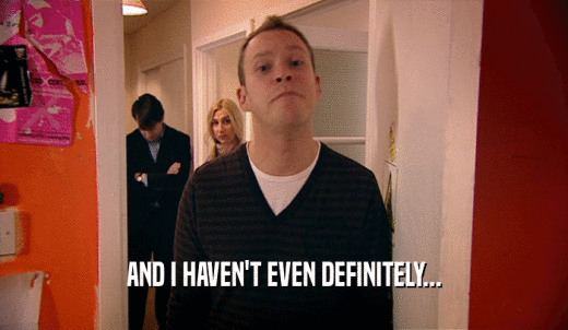 AND I HAVEN'T EVEN DEFINITELY...  