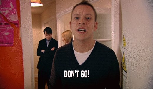 DON'T GO!  