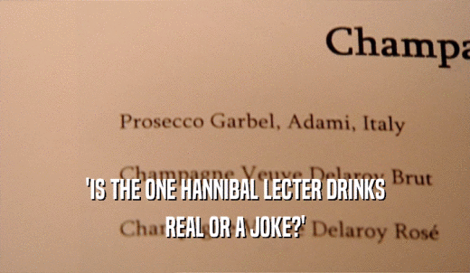'IS THE ONE HANNIBAL LECTER DRINKS REAL OR A JOKE?' 