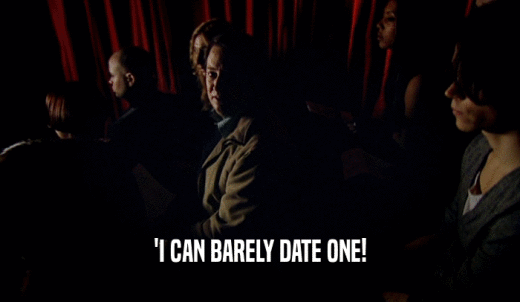 'I CAN BARELY DATE ONE!  