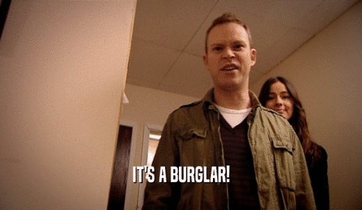 IT'S A BURGLAR!  