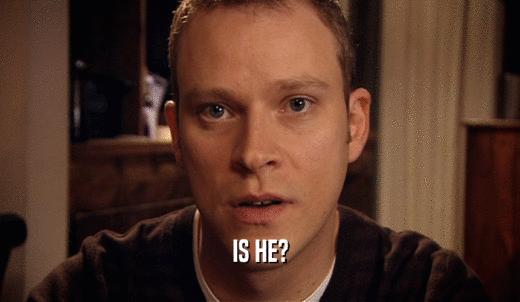 IS HE?  