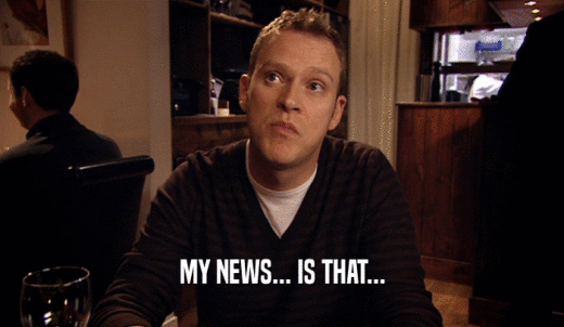 MY NEWS... IS THAT...  