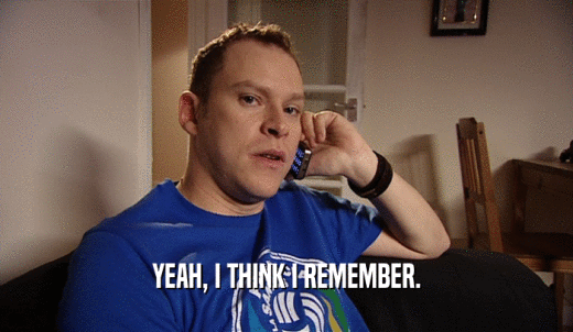 YEAH, I THINK I REMEMBER.  