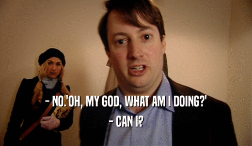 - NO.'OH, MY GOD, WHAT AM I DOING?' - CAN I? 