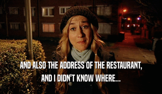 AND ALSO THE ADDRESS OF THE RESTAURANT, AND I DIDN'T KNOW WHERE... 