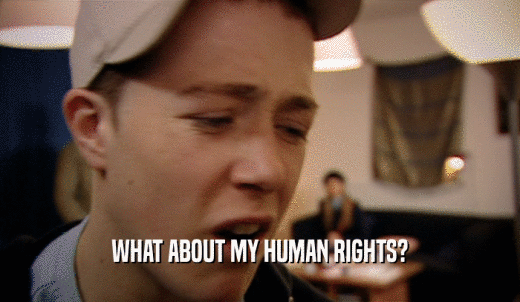 WHAT ABOUT MY HUMAN RIGHTS?  