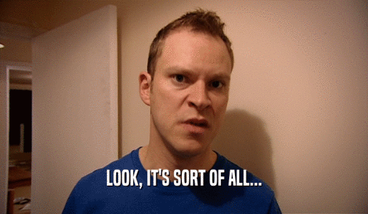 LOOK, IT'S SORT OF ALL...  