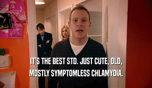 IT'S THE BEST STD. JUST CUTE, OLD, MOSTLY SYMPTOMLESS CHLAMYDIA. 