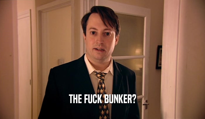 THE FUCK BUNKER?  