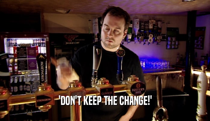 'DON'T KEEP THE CHANGE!'  